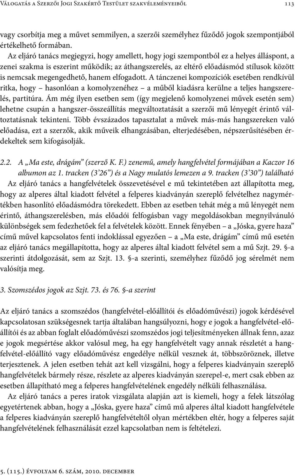 megengedhető, hanem elfogadott. A tánczenei kompozíciók esetében rendkívül ritka, hogy hasonlóan a komolyzenéhez a műből kiadásra kerülne a teljes hangszerelés, partitúra.