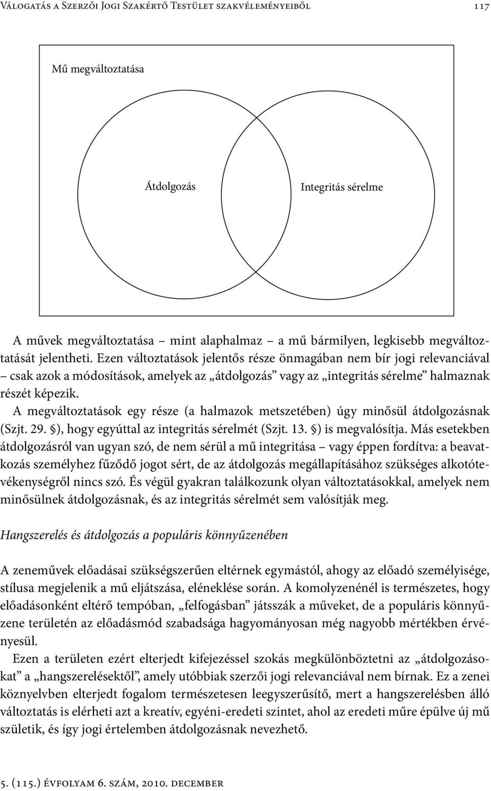 A megváltoztatások egy része (a halmazok metszetében) úgy minősül átdolgozásnak (Szjt. 29. ), hogy egyúttal az integritás sérelmét (Szjt. 13. ) is megvalósítja.