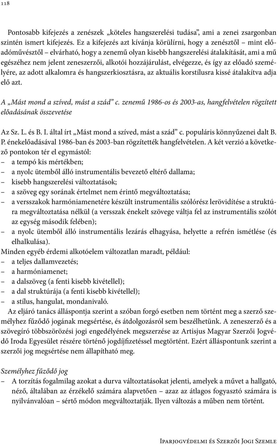 hozzájárulást, elvégezze, és így az előadó személyére, az adott alkalomra és hangszerkiosztásra, az aktuális korstílusra kissé átalakítva adja elő azt. A Mást mond a szíved, mást a szád c.