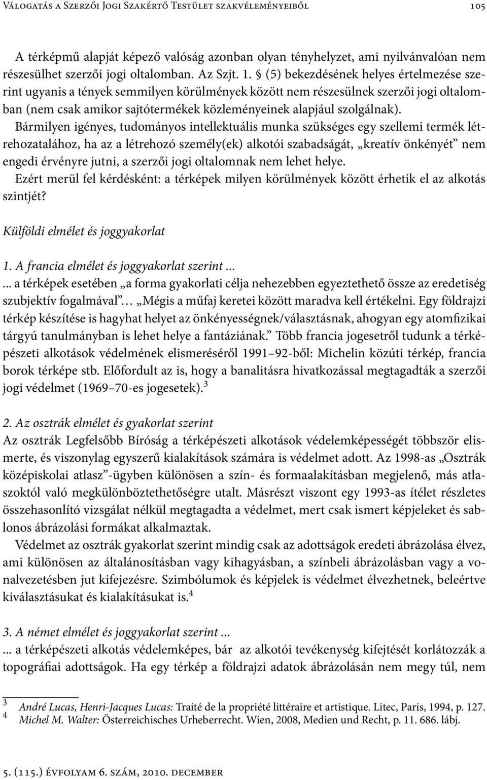 (5) bekezdésének helyes értelmezése szerint ugyanis a tények semmilyen körülmények között nem részesülnek szerzői jogi oltalomban (nem csak amikor sajtótermékek közleményeinek alapjául szolgálnak).