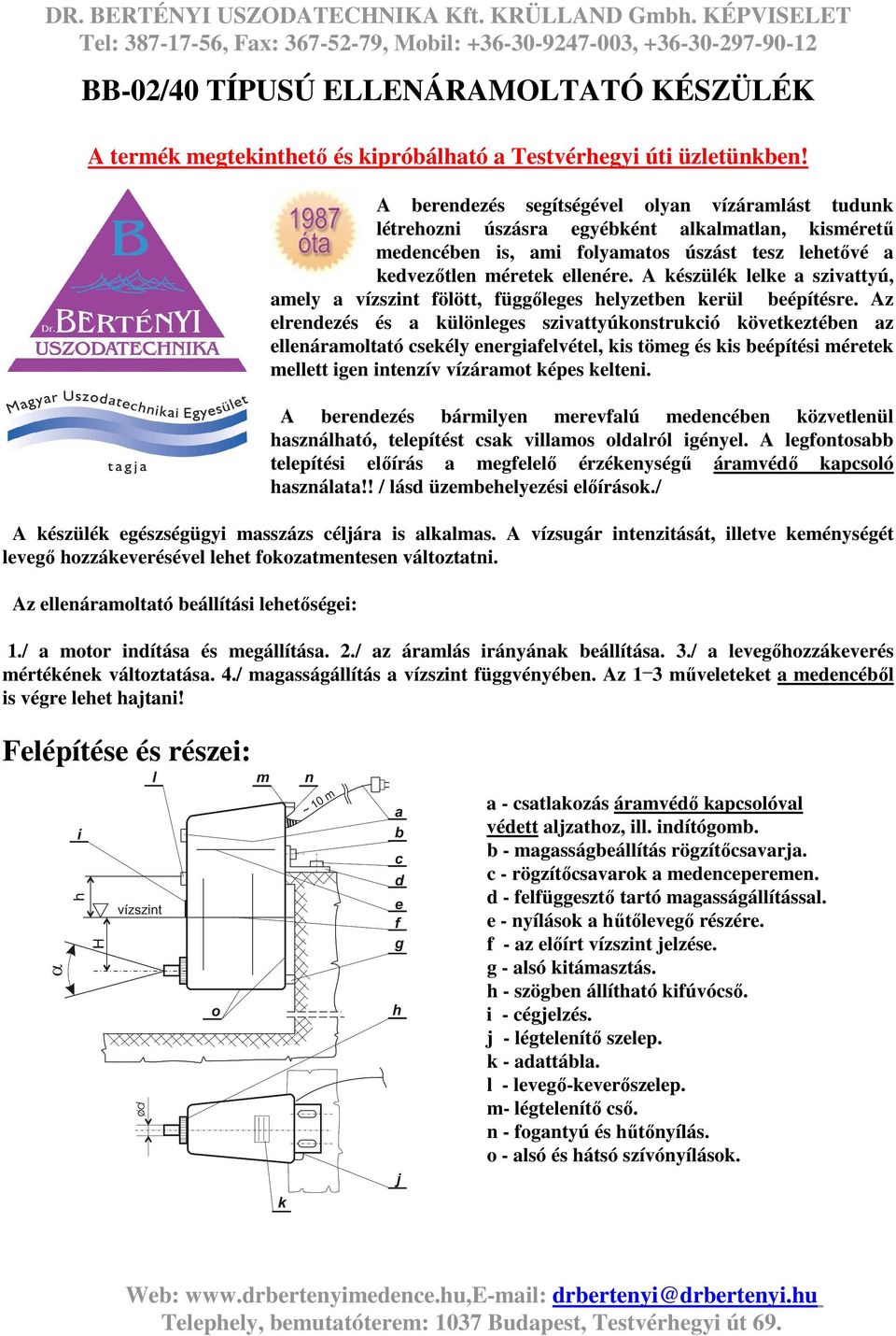 A készülék lelke a szivattyú, amely a vízszint fölött, függőleges helyzetben kerül beépítésre.