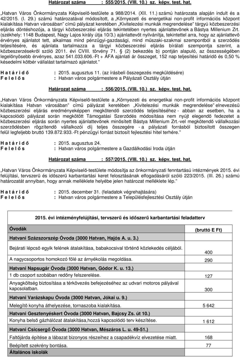 eljárás döntéshozója, a tárgyi közbeszerzési eljárás tekintetében nyertes ajánlattevőnek a Bástya Millenium Zrt. (székhely: 1148 Budapest, Nagy Lajos király útja 10/3.