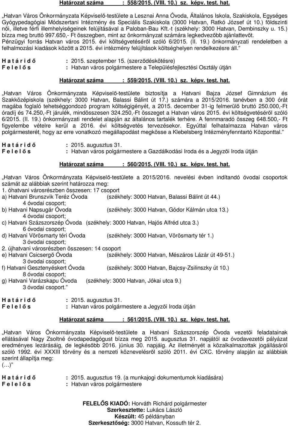 10.) földszinti női, illetve férfi illemhelyiségeinek felújításával a Paloban-Bau Kft.-t (székhely: 3000 Hatvan, Dembinszky u. 15.) bízza meg bruttó 997.