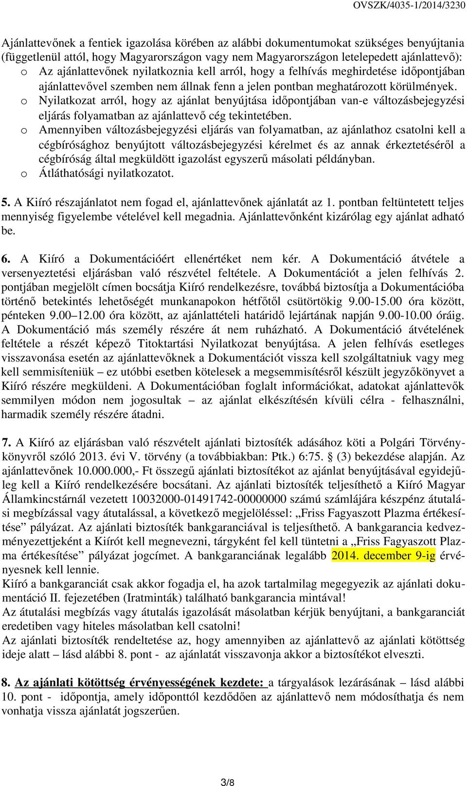 o Nyilatkozat arról, hogy az ajánlat benyújtása idıpontjában van-e változásbejegyzési eljárás folyamatban az ajánlattevı cég tekintetében.