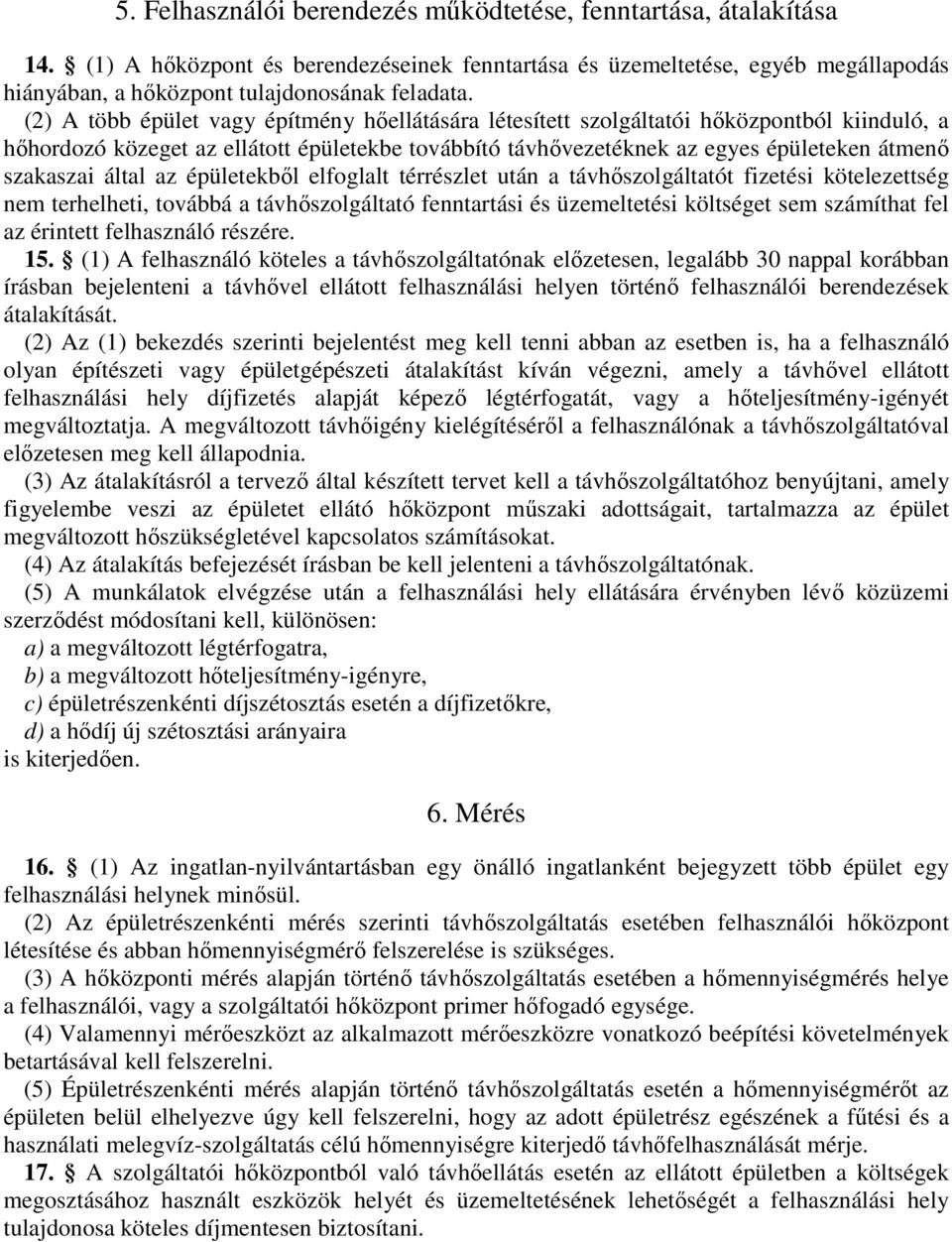 által az épületekből elfoglalt térrészlet után a távhőszolgáltatót fizetési kötelezettség nem terhelheti, továbbá a távhőszolgáltató fenntartási és üzemeltetési költséget sem számíthat fel az