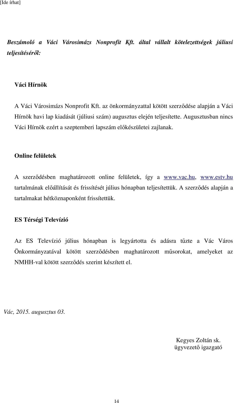 Augusztusban nincs Váci Hírnök ezért a szeptemberi lapszám előkészületei zajlanak. Online felületek A szerződésben maghatározott online felületek, így a www.vac.hu, www.estv.