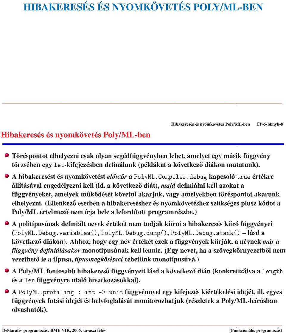 a következő diát), majd definiálni kell azokat a függvényeket, amelyek működését követni akarjuk, vagy amelyekben töréspontot akarunk elhelyezni.