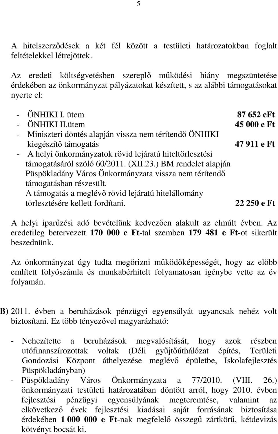 ütem 45 000 e Ft - Miniszteri döntés alapján vissza nem térítendő ÖNHIKI kiegészítő támogatás 47 911 e Ft - A helyi önkormányzatok rövid lejáratú hiteltörlesztési támogatásáról szóló 60/2011. (XII.23.