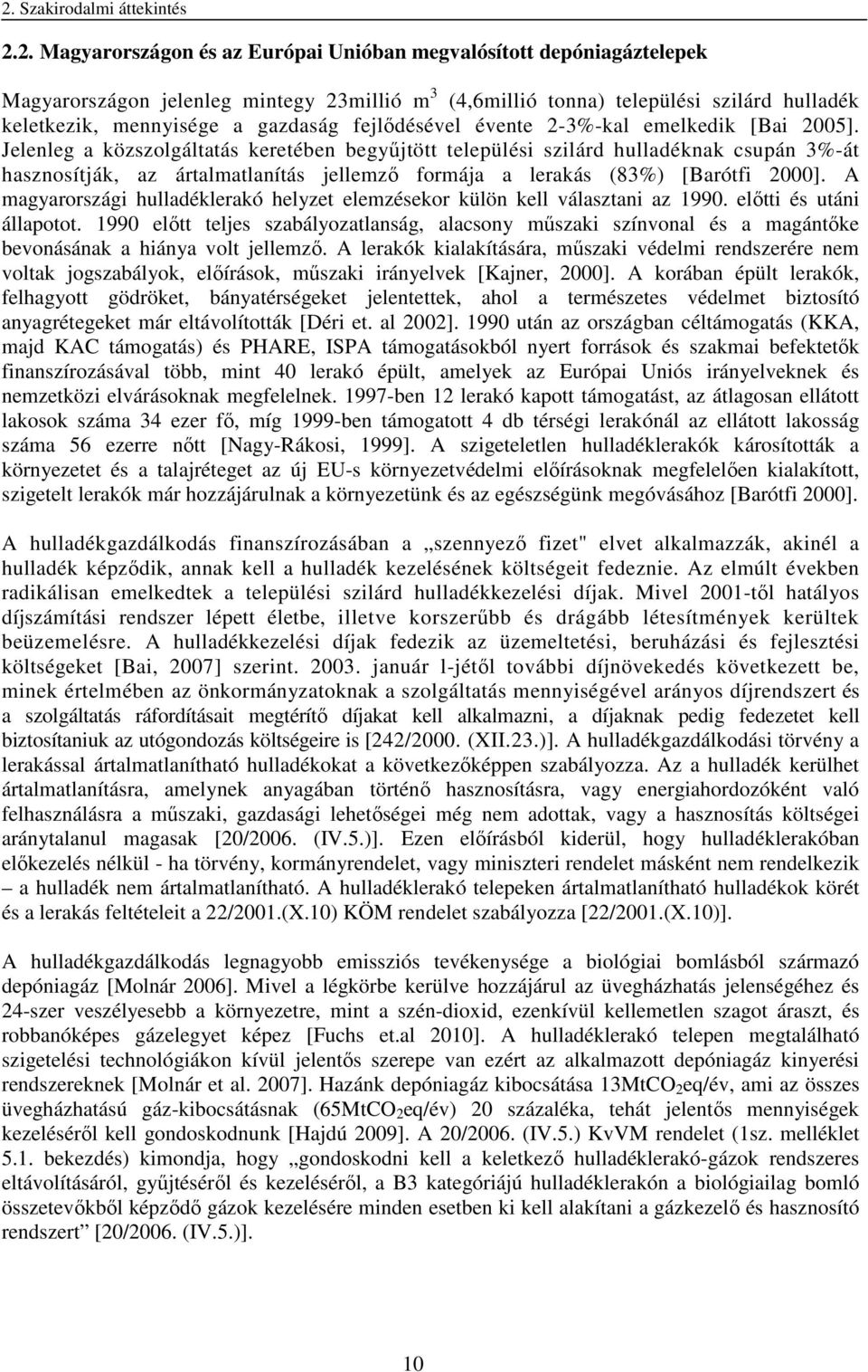 Jelenleg a közszolgáltatás keretében begyűjtött települési szilárd hulladéknak csupán 3%-át hasznosítják, az ártalmatlanítás jellemző formája a lerakás (83%) [Barótfi 2000].