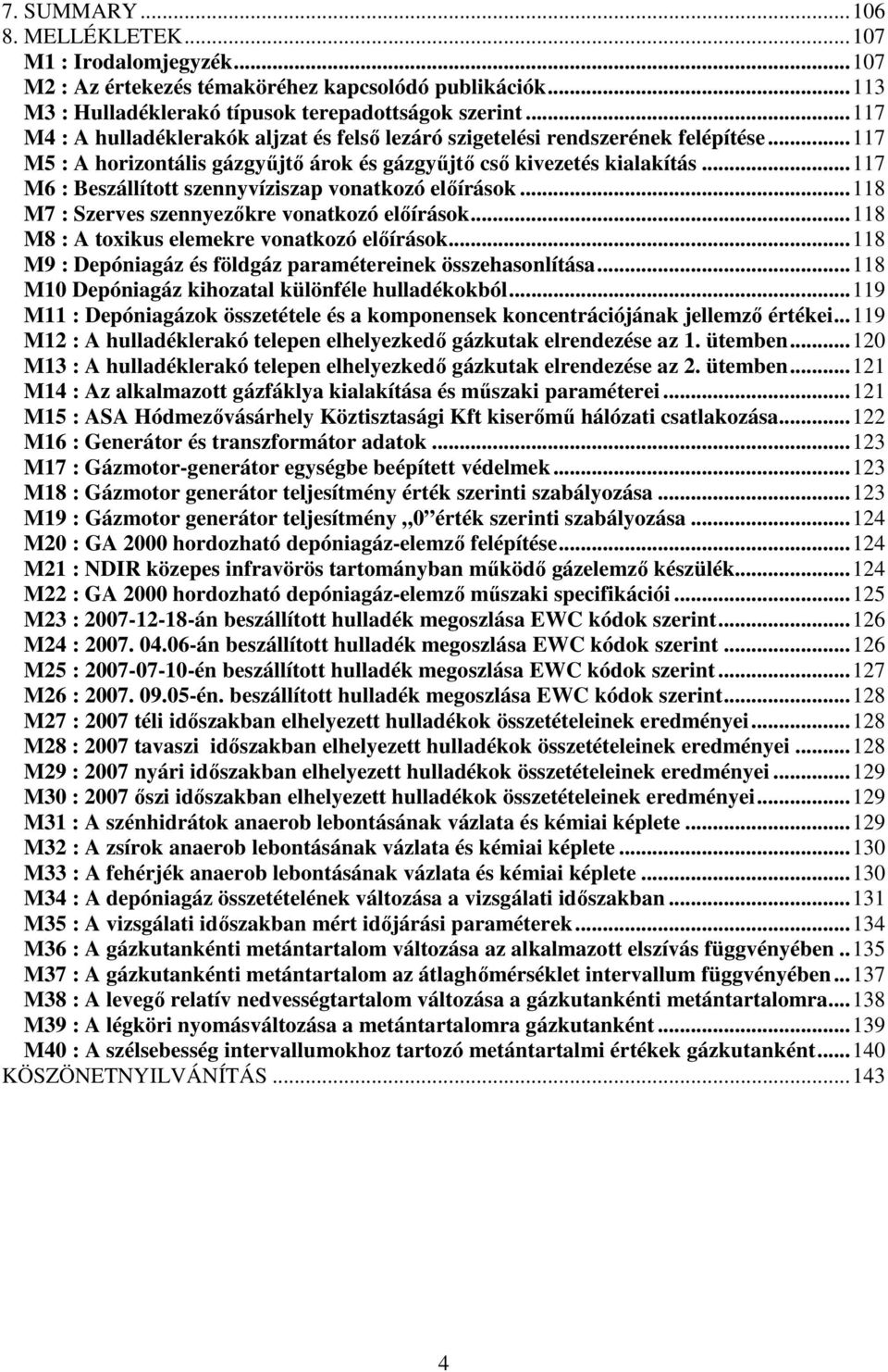 ..117 M6 : Beszállított szennyvíziszap vonatkozó előírások...118 M7 : Szerves szennyezőkre vonatkozó előírások...118 M8 : A toxikus elemekre vonatkozó előírások.