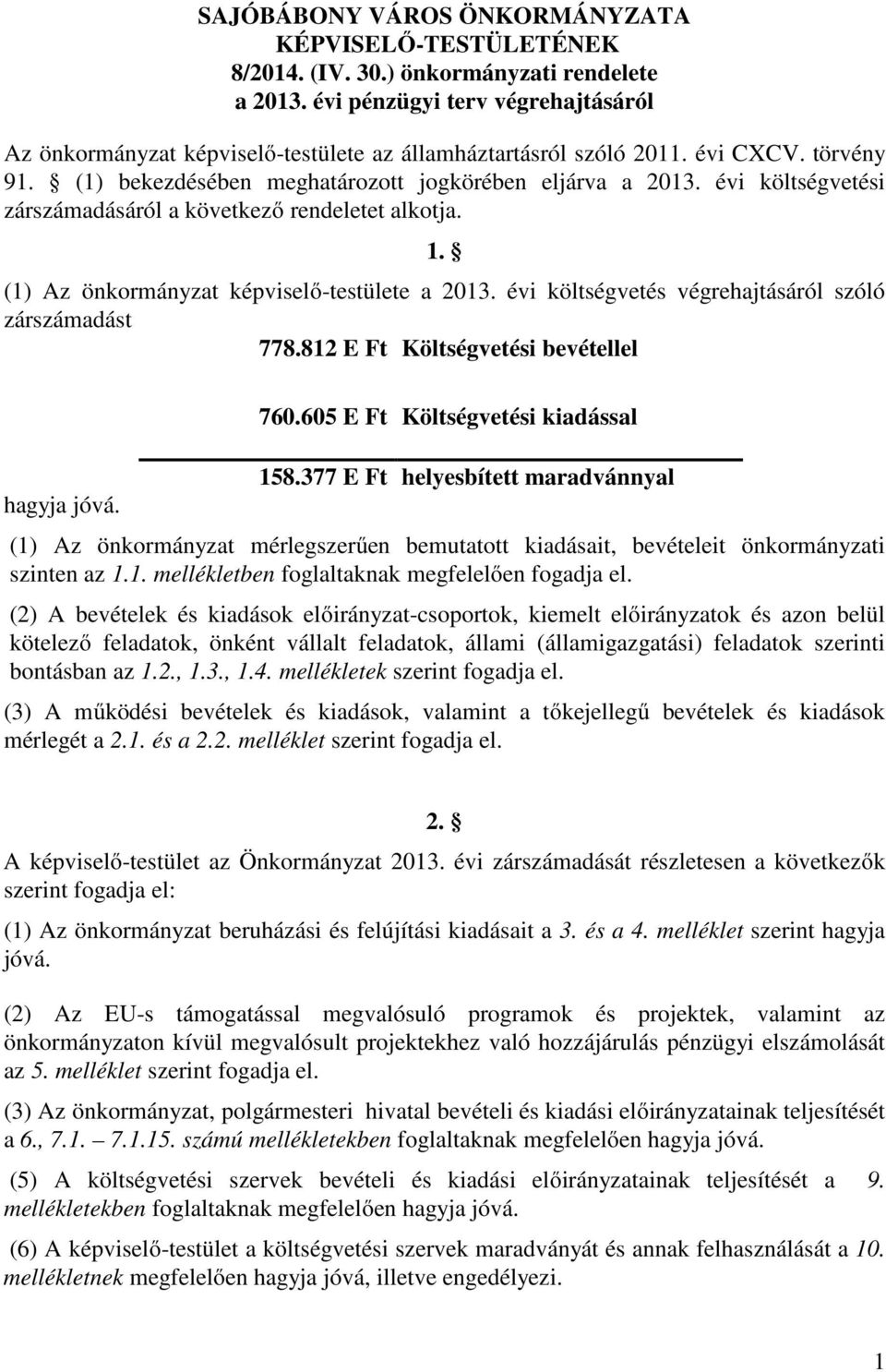 évi költségvetési zárszámadásáról a következő rendeletet alkotja. (1) Az önkormányzat képviselő-testülete a 2013. évi költségvetés végrehajtásáról szóló zárszámadást 778.