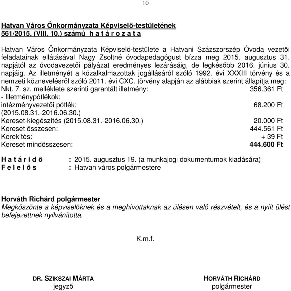 napjától az óvodavezetői pályázat eredményes lezárásáig, de legkésőbb 2016. június 30. napjáig. Az illetményét a közalkalmazottak jogállásáról szóló 1992.