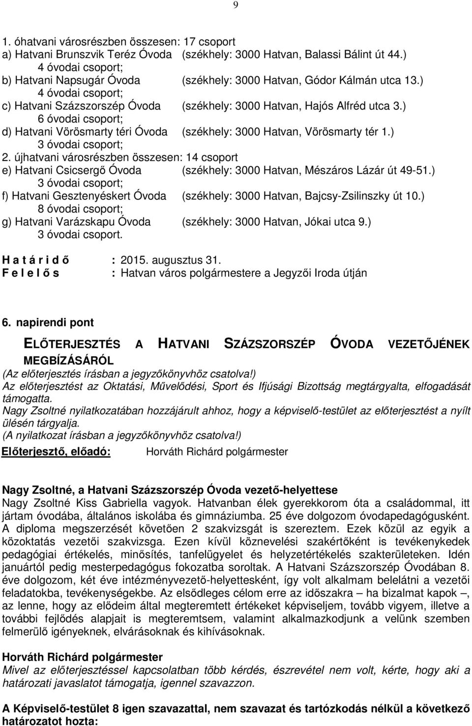 ) 6 óvodai csoport; d) Hatvani Vörösmarty téri Óvoda (székhely: 3000 Hatvan, Vörösmarty tér 1.) 3 óvodai csoport; 2.