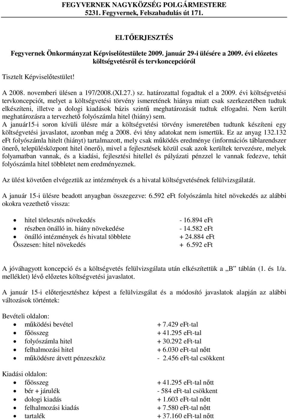 évi költségvetési tervkoncepciót, melyet a költségvetési törvény ismeretének hiánya miatt csak szerkezetében tudtuk elkészíteni, illetve a dologi kiadások bázis szintű meghatározását tudtuk elfogadni.