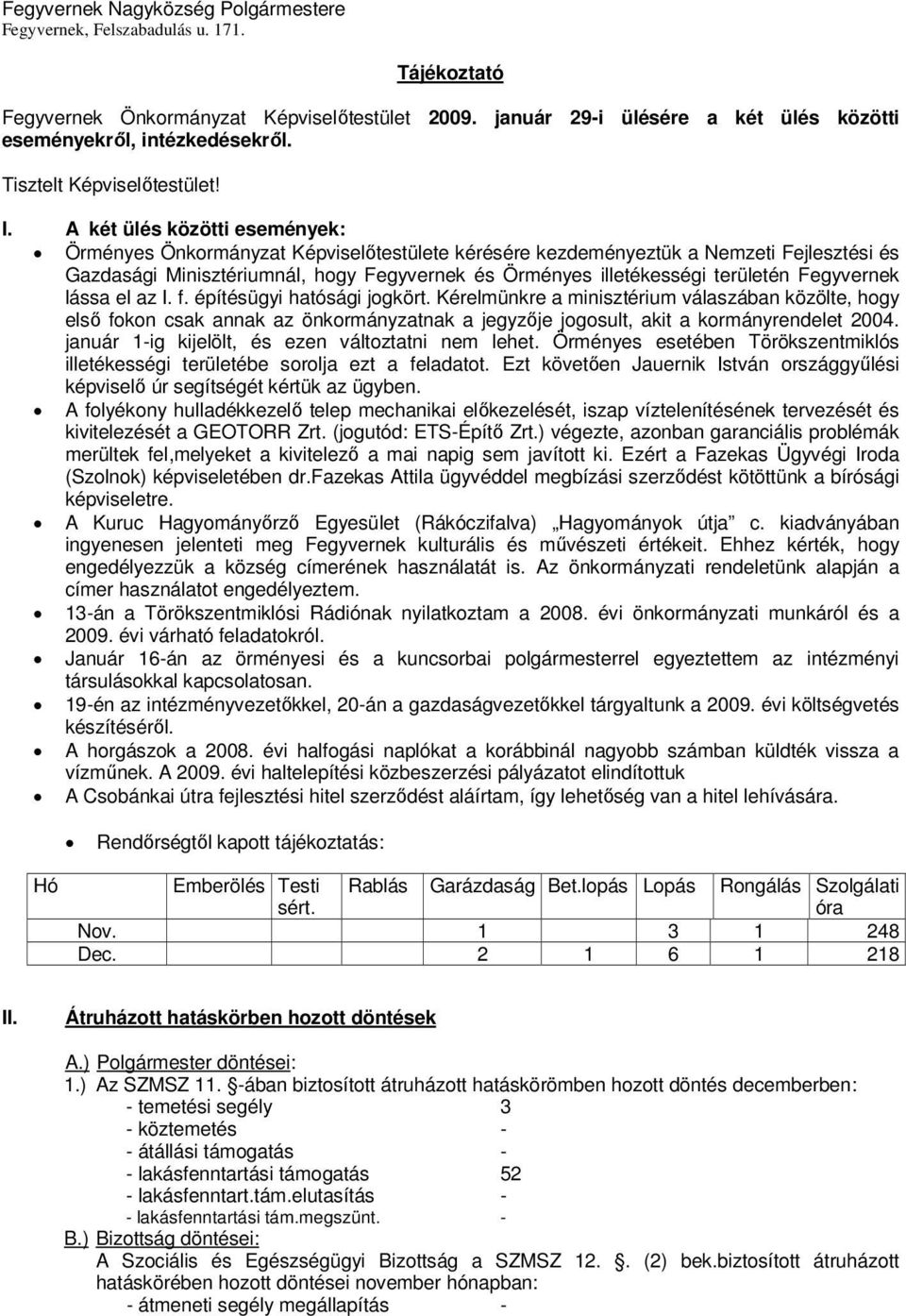 A két ülés közötti események: Örményes Önkormányzat Képviselőtestülete kérésére kezdeményeztük a Nemzeti Fejlesztési és Gazdasági Minisztériumnál, hogy Fegyvernek és Örményes illetékességi területén