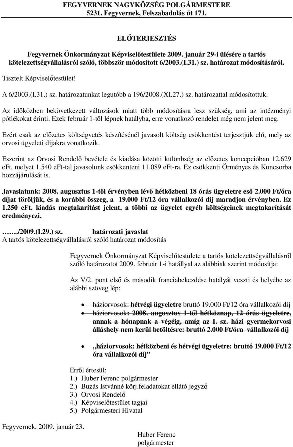 (XI.27.) sz. határozattal módosítottuk. Az időközben bekövetkezett változások miatt több módosításra lesz szükség, ami az intézményi pótlékokat érinti.