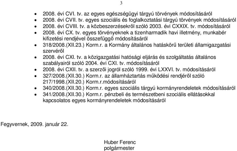 évi CXI. tv. a közigazgatási hatósági eljárás és szolgáltatás általános szabályairól szóló 2004. évi CXI. tv. módosításáról 2008. évi CXII. tv. a szerzői jogról szóló 1999. évi LXXVI. tv. módosításáról 327/2008.