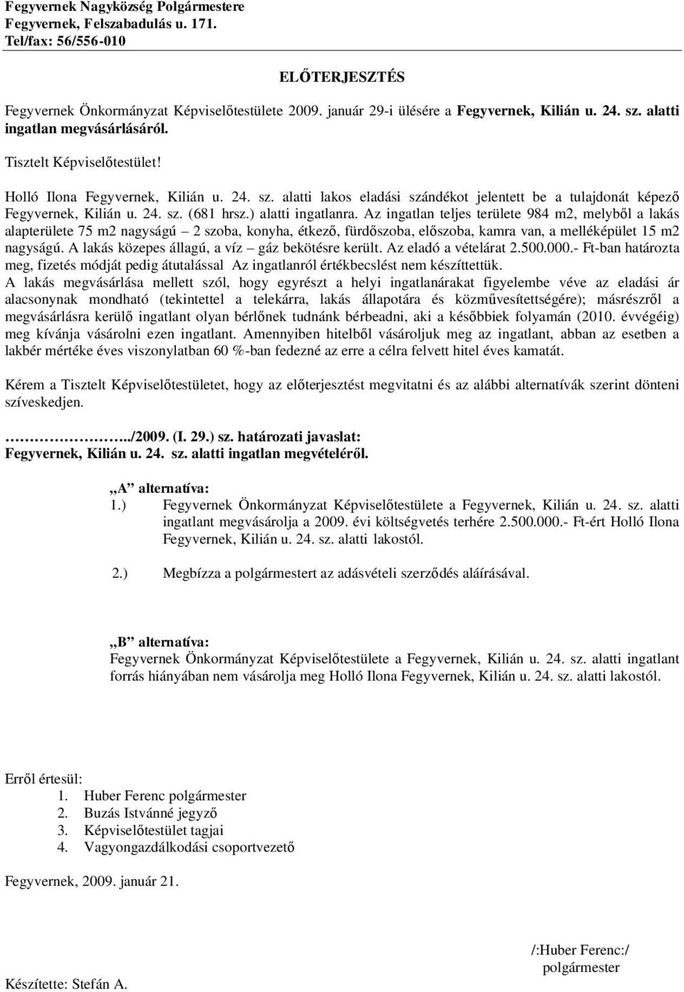 ) alatti ingatlanra. Az ingatlan teljes területe 984 m2, melyből a lakás alapterülete 75 m2 nagyságú 2 szoba, konyha, étkező, fürdőszoba, előszoba, kamra van, a melléképület 15 m2 nagyságú.