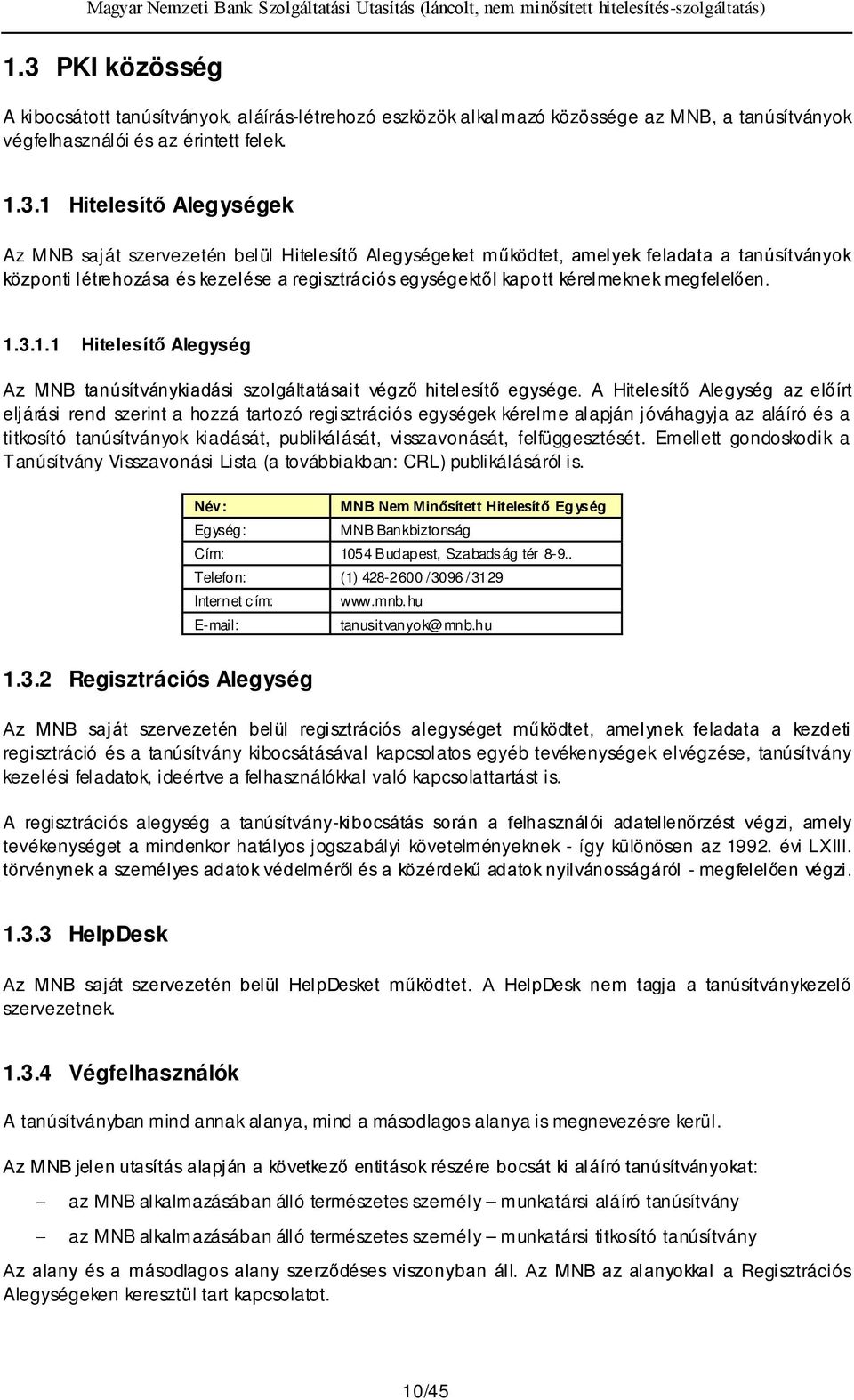 3.1.1 Hitelesítő Alegység Az MNB tanúsítványkiadási szolgáltatásait végző hitelesítő egysége.