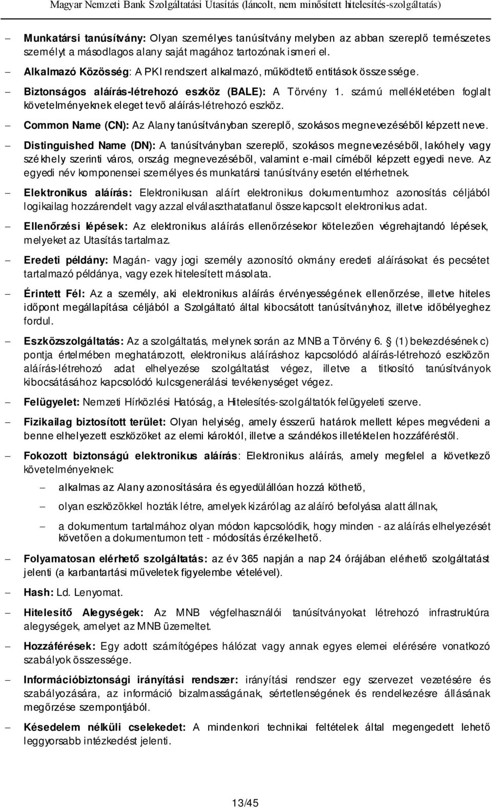 számú mellékletében foglalt követelményeknek eleget tevő aláírás-létrehozó eszköz. Common Name (CN): Az Alany tanúsítványban szereplő, szokásos megnevezéséből képzett neve.