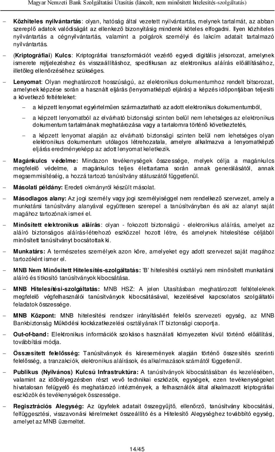 (Kriptográfiai) Kulcs: Kriptográfiai transzformációt vezérlő egyedi digitális jelsorozat, amelynek ismerete rejtjelezéshez és visszaállításhoz, specifikusan az elektronikus aláírás előállításához,