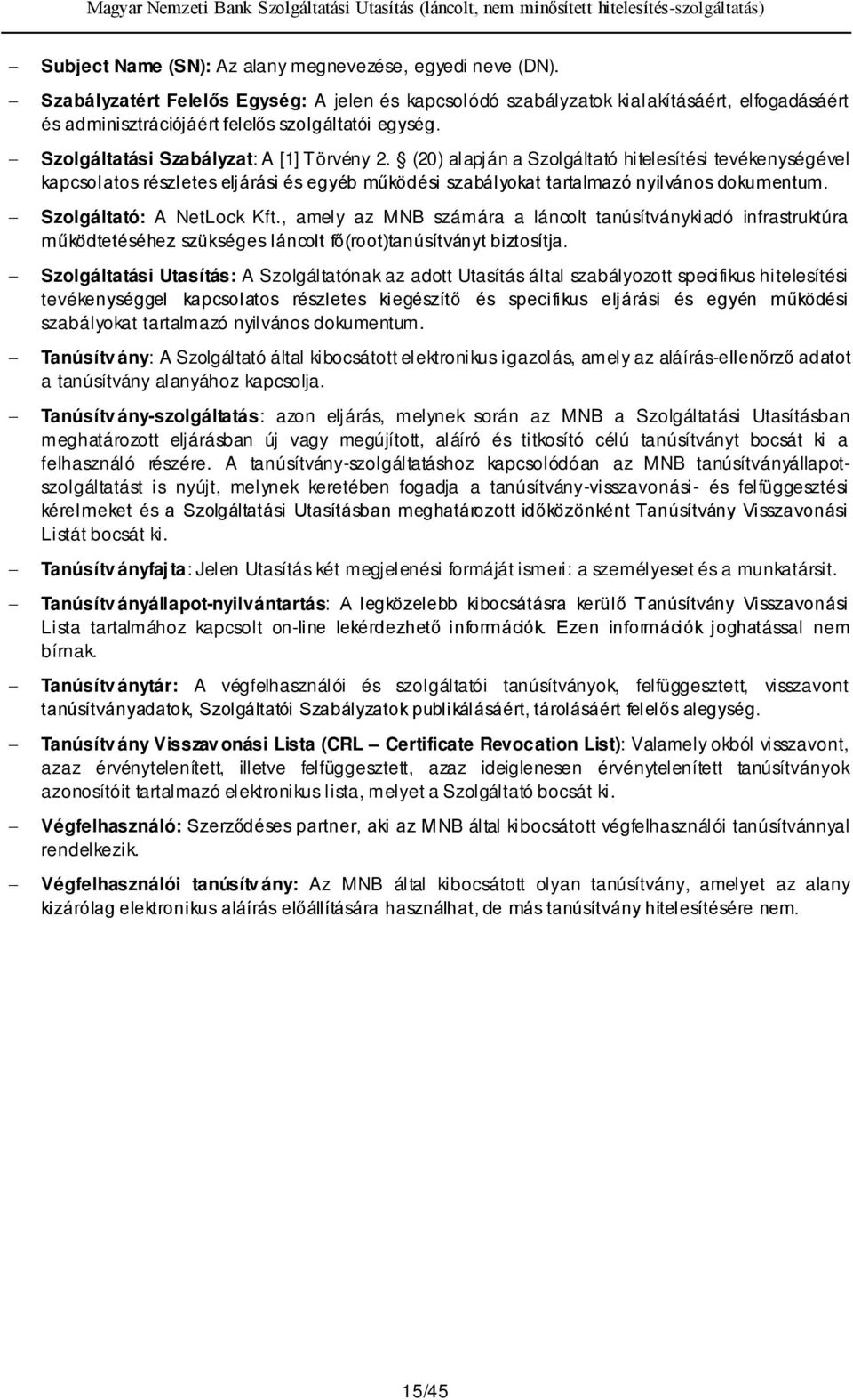 (20) alapján a Szolgáltató hitelesítési tevékenységével kapcsolatos részletes eljárási és egyéb működési szabályokat tartalmazó nyilvános dokumentum. Szolgáltató: A NetLock Kft.