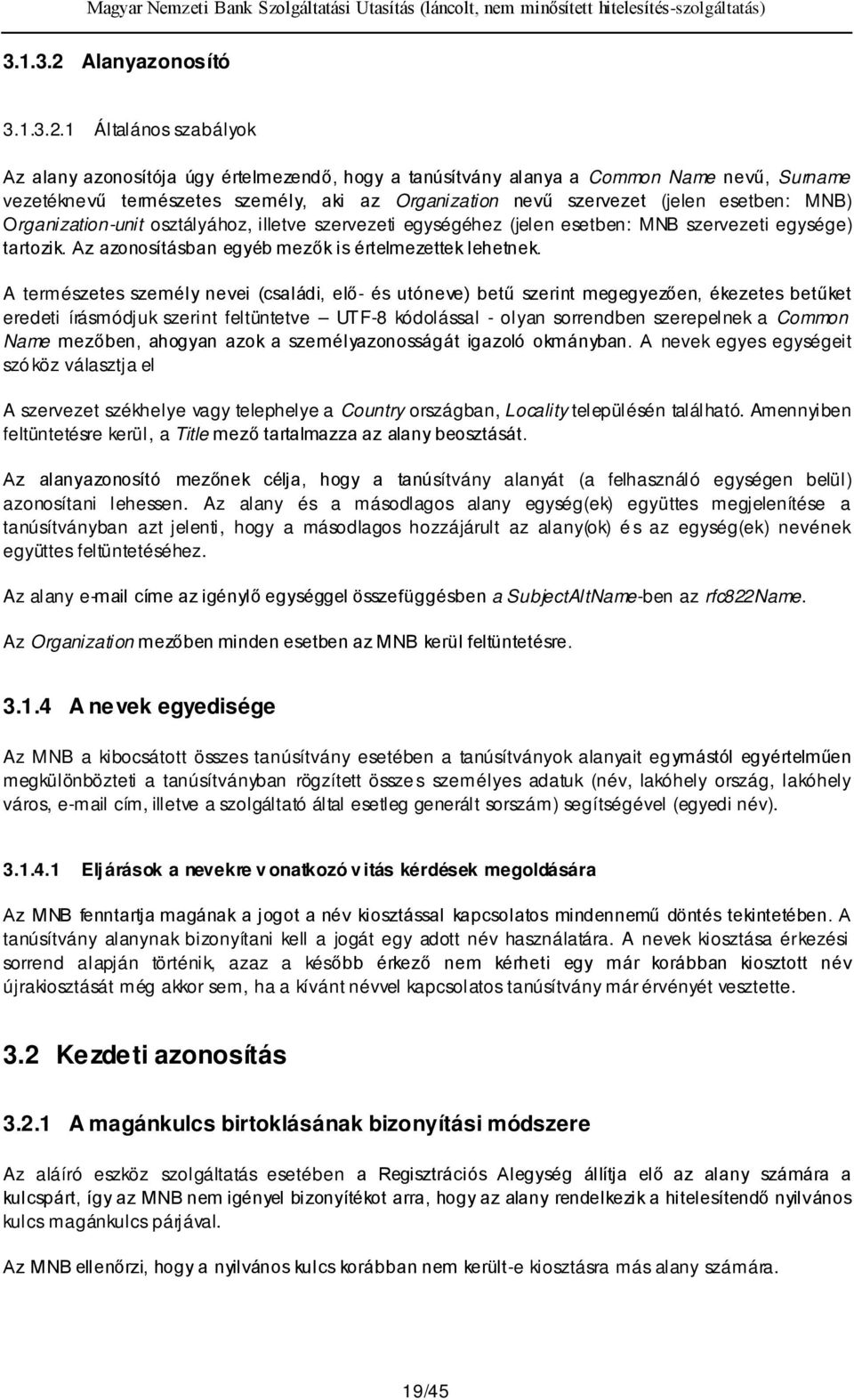 1 Általános szabályok Az alany azonosítója úgy értelmezendő, hogy a tanúsítvány alanya a Common Name nevű, Surname vezetéknevű természetes személy, aki az Organization nevű szervezet (jelen esetben: