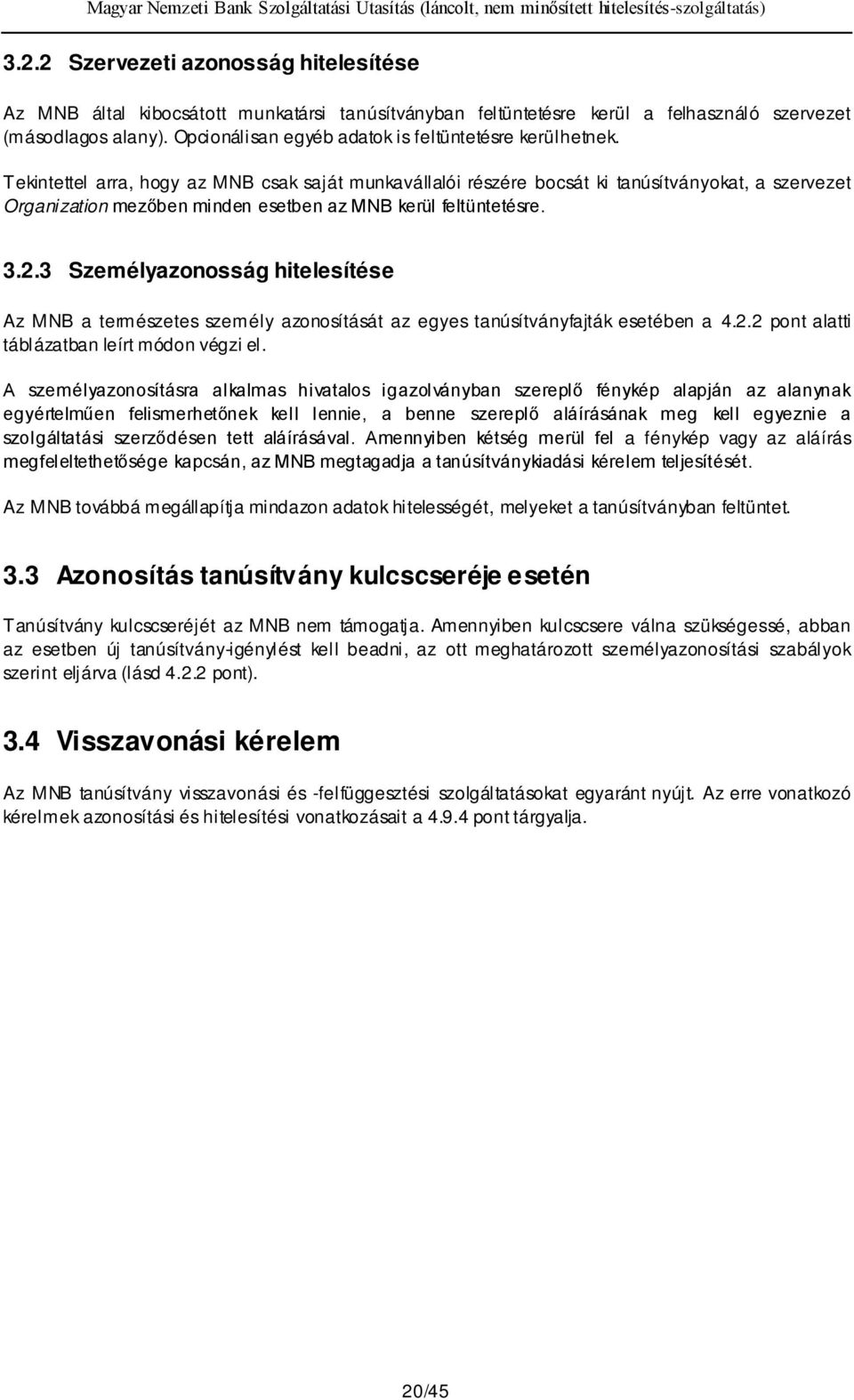 Tekintettel arra, hogy az MNB csak saját munkavállalói részére bocsát ki tanúsítványokat, a szervezet Organization mezőben minden esetben az MNB kerül feltüntetésre. 3.2.