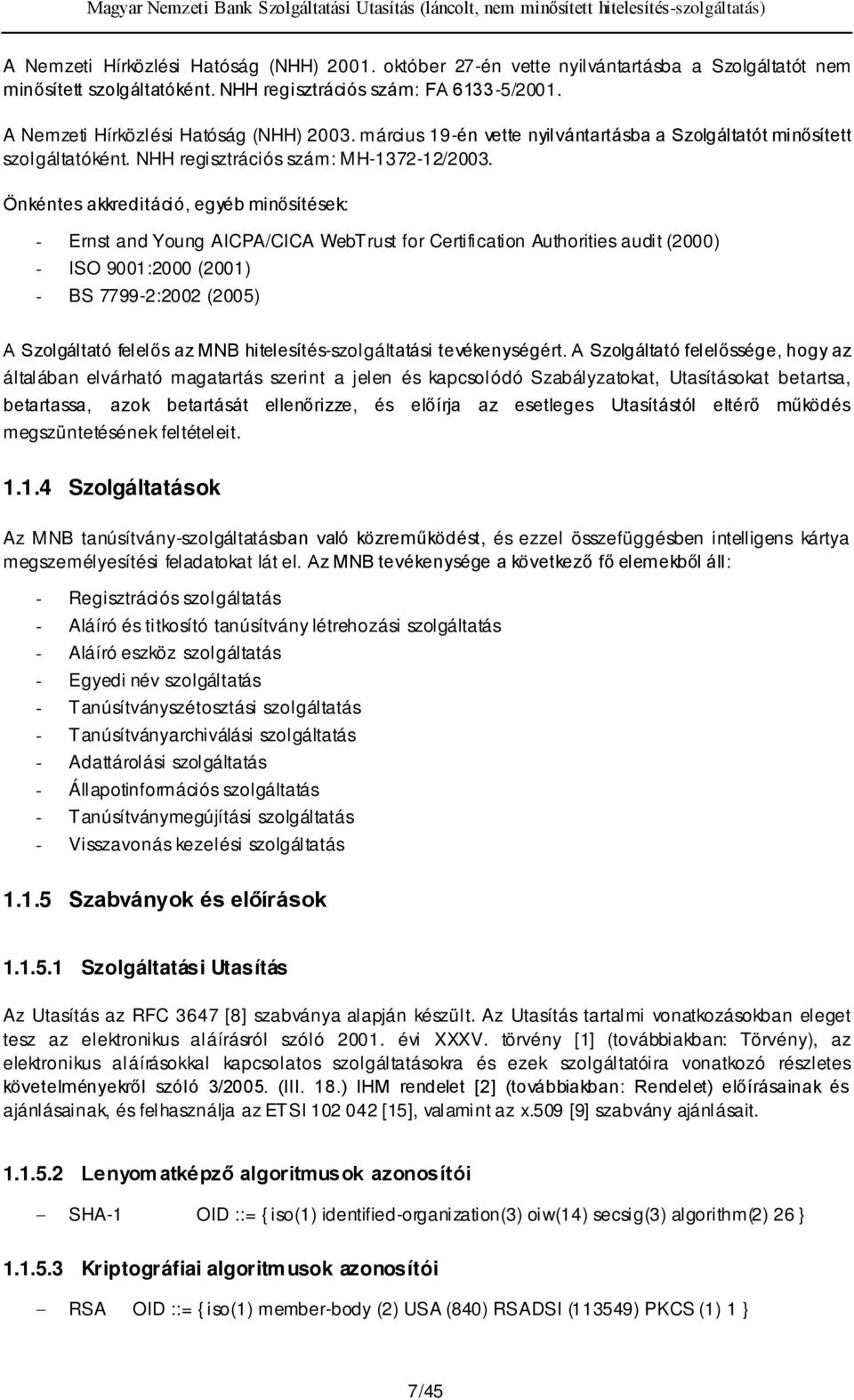 Önkéntes akkreditáció, egyéb minősítések: - Ernst and Young AICPA/CICA WebTrust for Certification Authorities audit (2000) - ISO 9001:2000 (2001) - BS 7799-2:2002 (2005) A Szolgáltató felelős az MNB