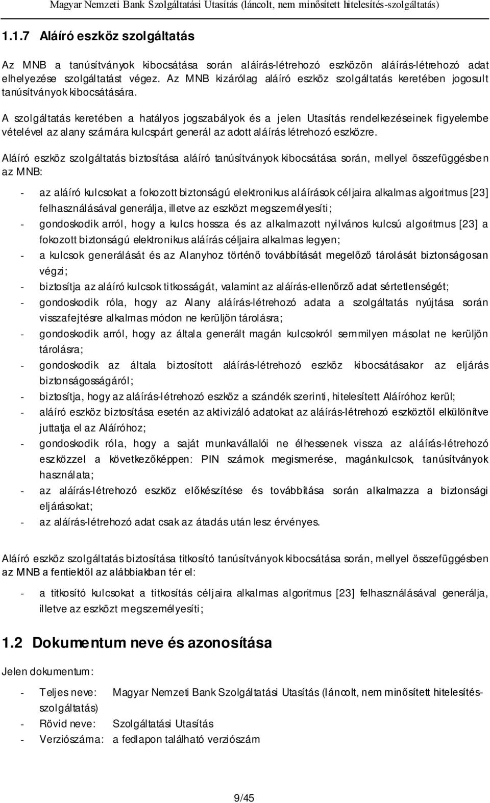 A szolgáltatás keretében a hatályos jogszabályok és a jelen Utasítás rendelkezéseinek figyelembe vételével az alany számára kulcspárt generál az adott aláírás létrehozó eszközre.