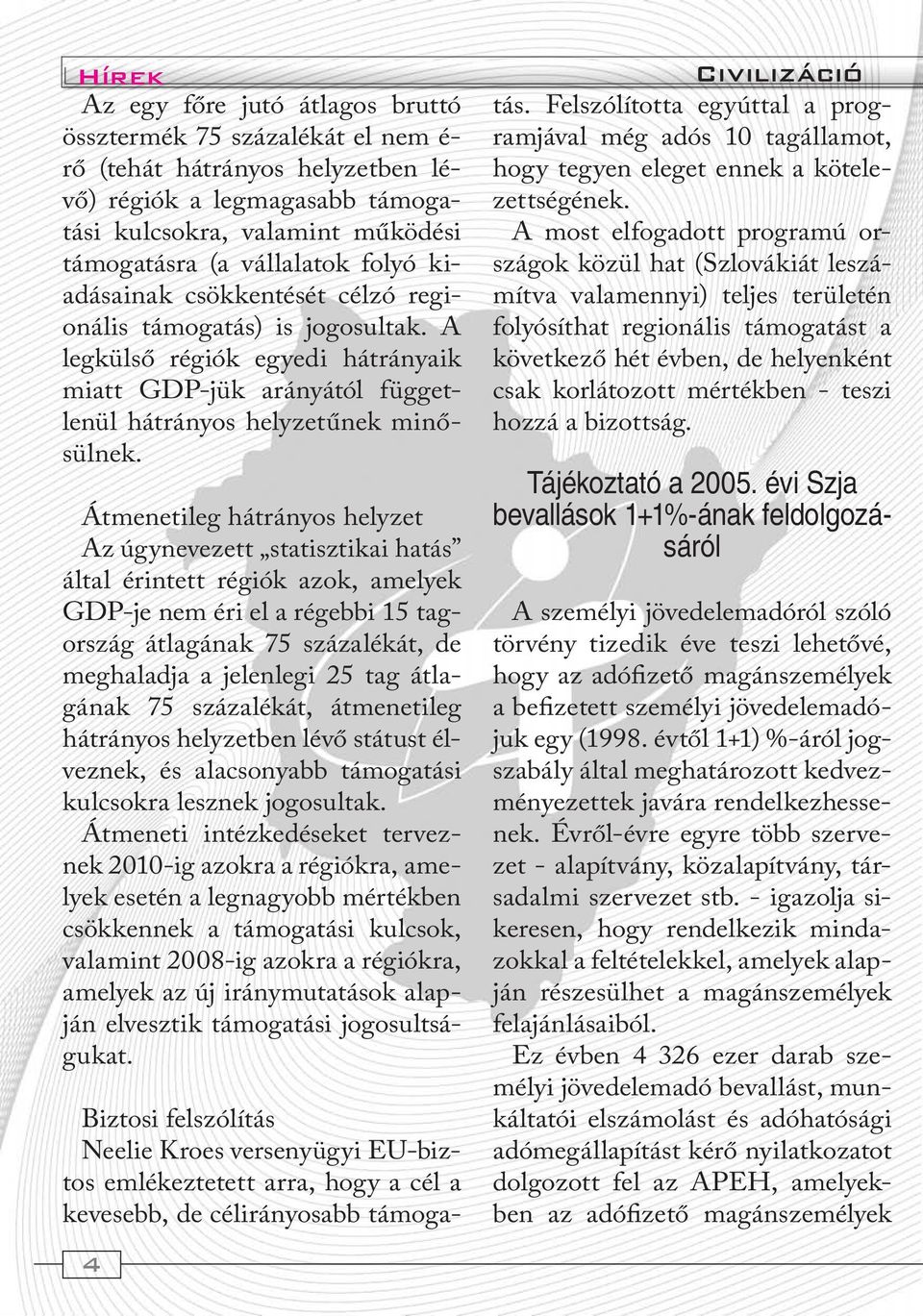 Átmenetileg hátrányos helyzet Az úgynevezett statisztikai hatás által érintett régiók azok, amelyek GDP-je nem éri el a régebbi 15 tagország átlagának 75 százalékát, de meghaladja a jelenlegi 25 tag