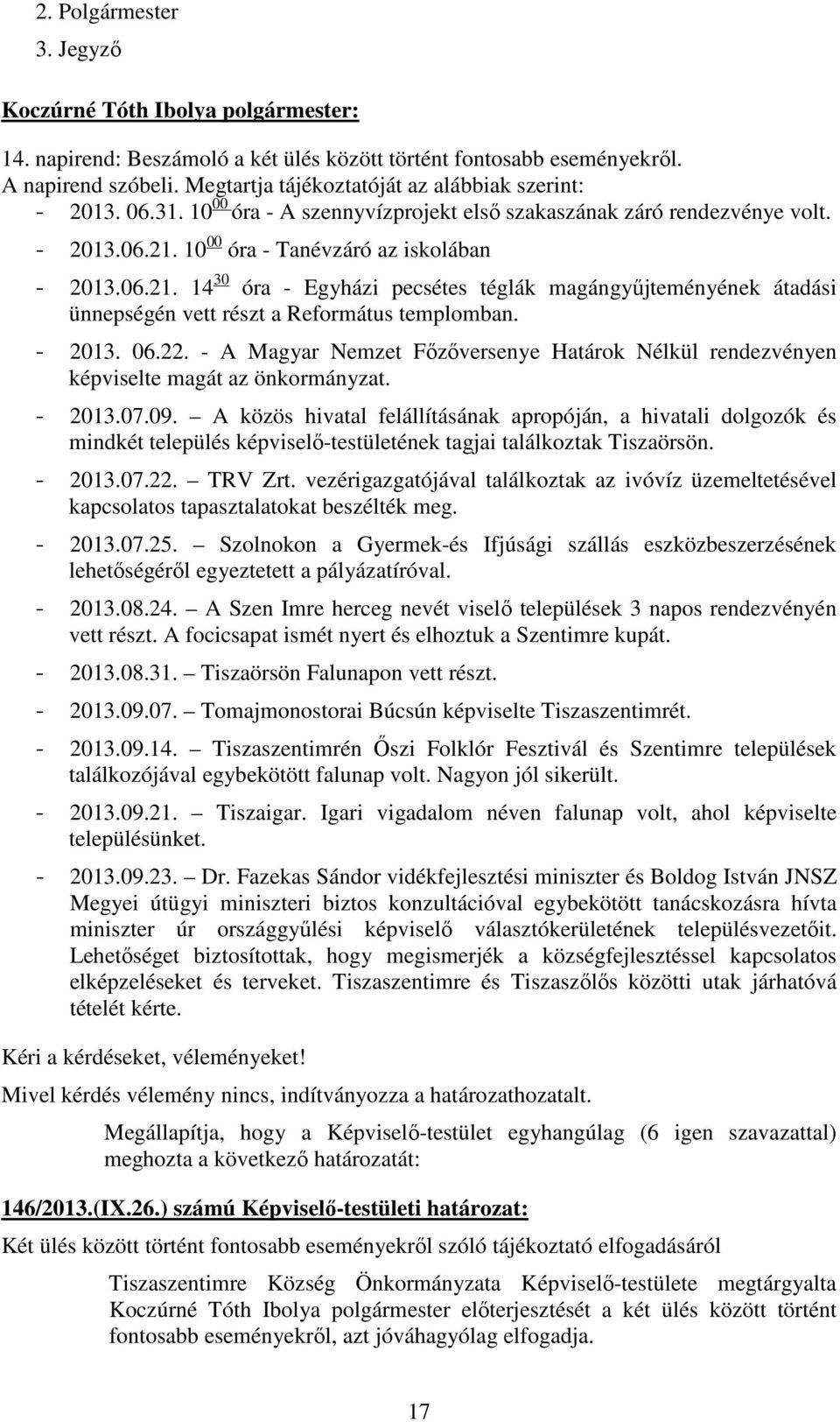 - 2013. 06.22. - A Magyar Nemzet Fızıversenye Határok Nélkül rendezvényen képviselte magát az önkormányzat. - 2013.07.09.