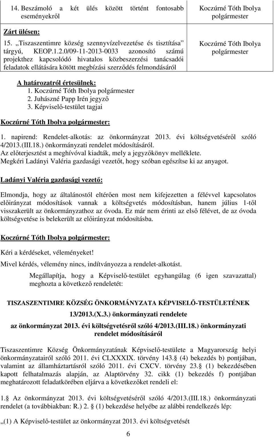 Képviselı-testület tagjai 1. napirend: Rendelet-alkotás: az önkormányzat 2013. évi költségvetésérıl szóló 4/2013.(III.18.) önkormányzati rendelet módosításáról.