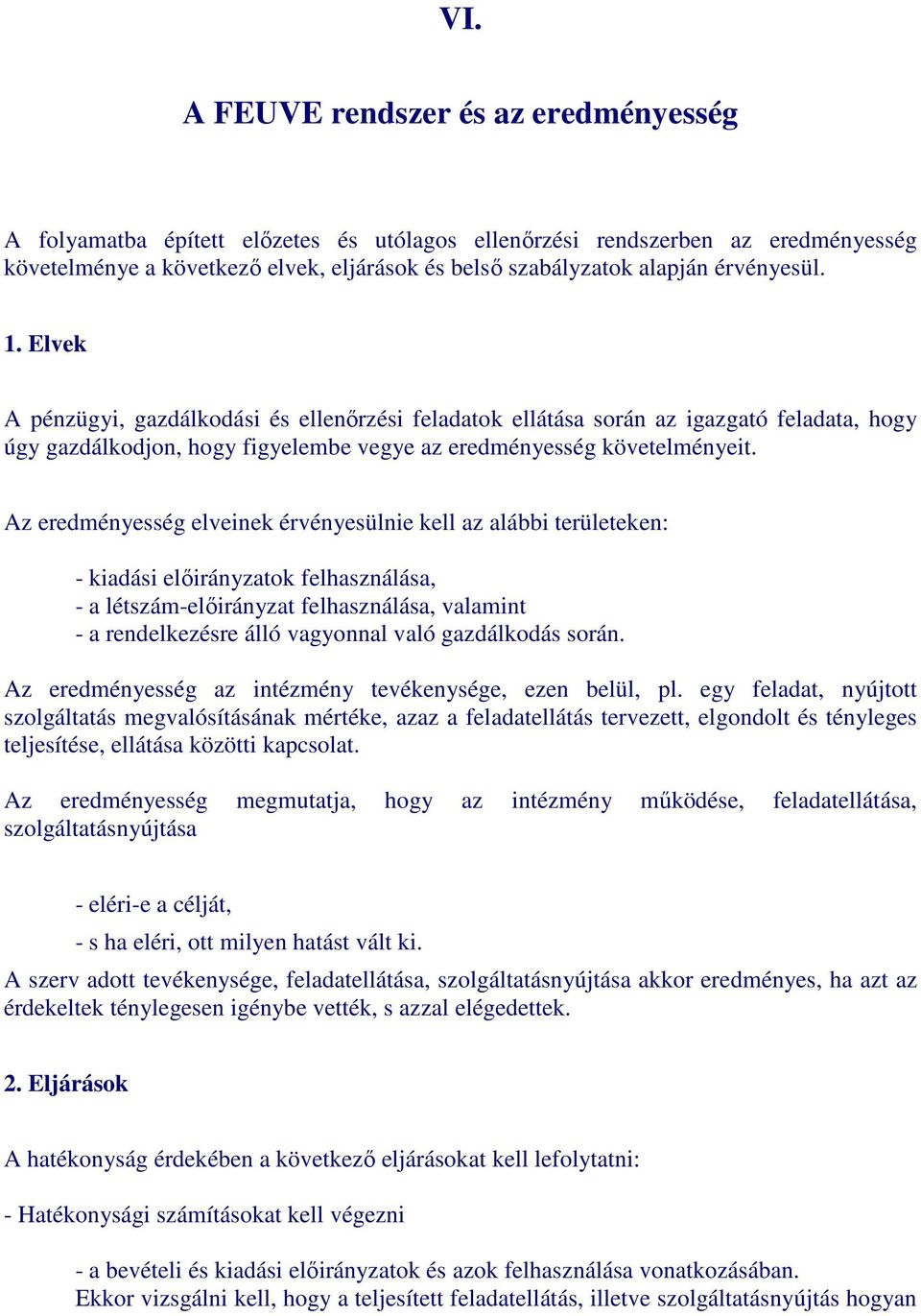 Az eredményesség elveinek érvényesülnie kell az alábbi területeken: - kiadási elıirányzatok felhasználása, - a létszám-elıirányzat felhasználása, valamint - a rendelkezésre álló vagyonnal való