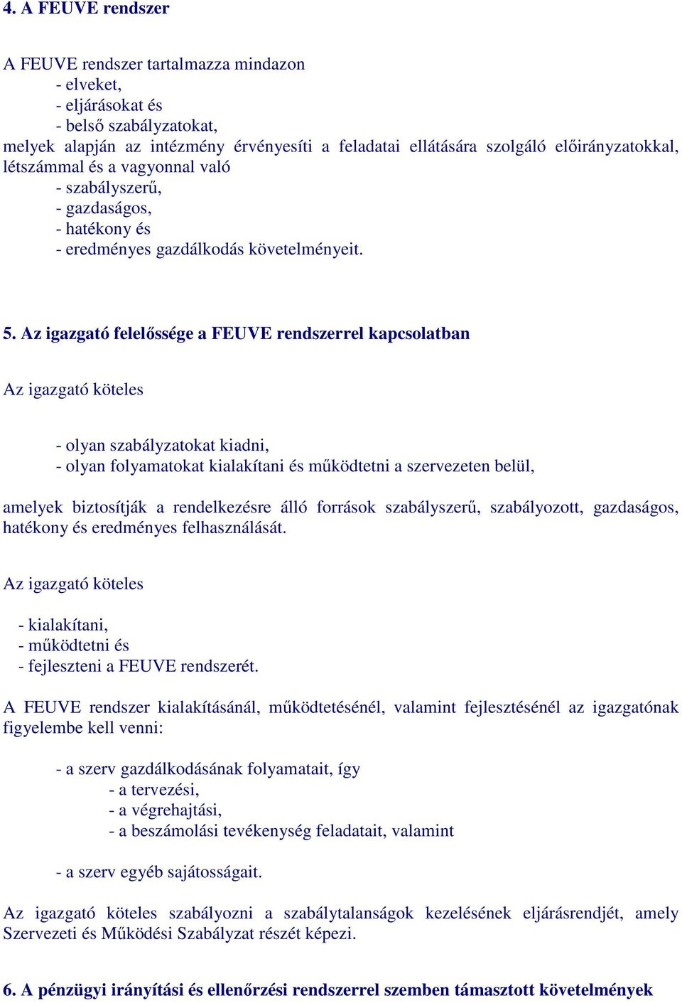 Az igazgató felelıssége a FEUVE rendszerrel kapcsolatban Az igazgató köteles - olyan szabályzatokat kiadni, - olyan folyamatokat kialakítani és mőködtetni a szervezeten belül, amelyek biztosítják a