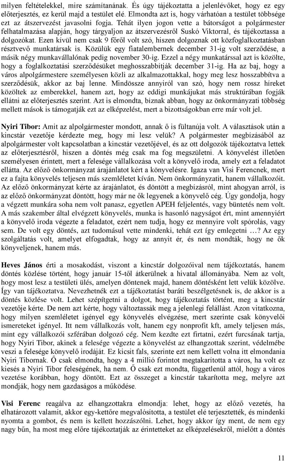 Tehát ilyen jogon vette a bátorságot a polgármester felhatalmazása alapján, hogy tárgyaljon az átszervezésről Suskó Viktorral, és tájékoztassa a dolgozókat.