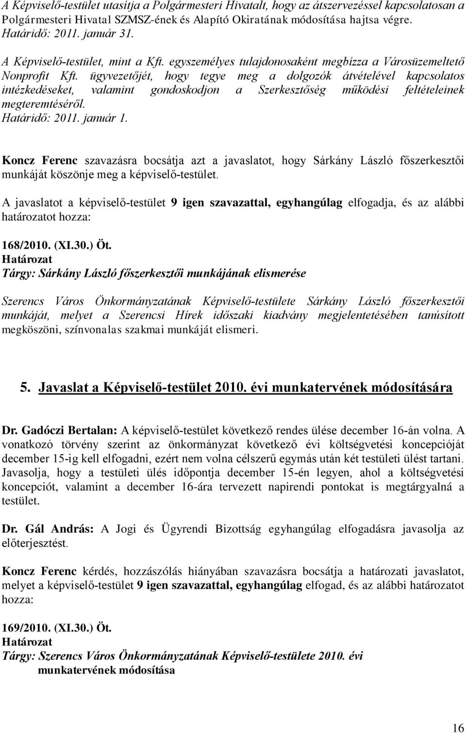 ügyvezetőjét, hogy tegye meg a dolgozók átvételével kapcsolatos intézkedéseket, valamint gondoskodjon a Szerkesztőség működési feltételeinek megteremtéséről. Határidő: 2011. január 1.