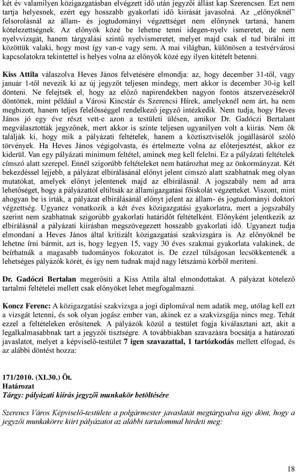 Az előnyök közé be lehetne tenni idegen-nyelv ismeretet, de nem nyelvvizsgát, hanem tárgyalási szintű nyelvismeretet, melyet majd csak el tud bírálni itt közöttük valaki, hogy most így van-e vagy sem.