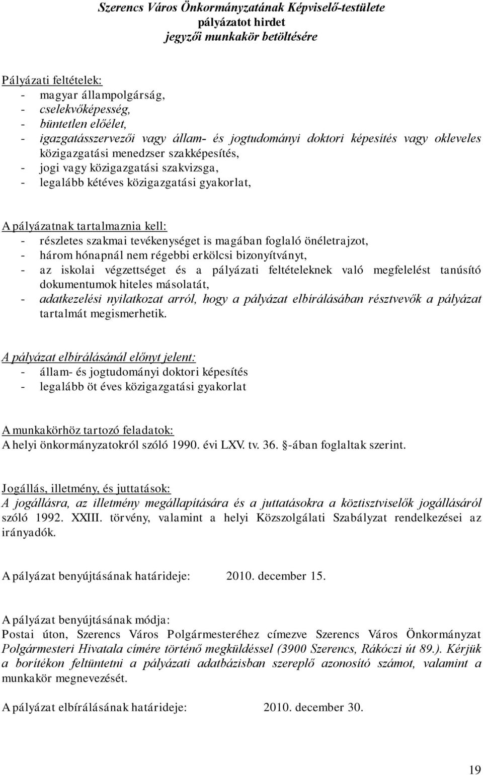 gyakorlat, A pályázatnak tartalmaznia kell: - részletes szakmai tevékenységet is magában foglaló önéletrajzot, - három hónapnál nem régebbi erkölcsi bizonyítványt, - az iskolai végzettséget és a