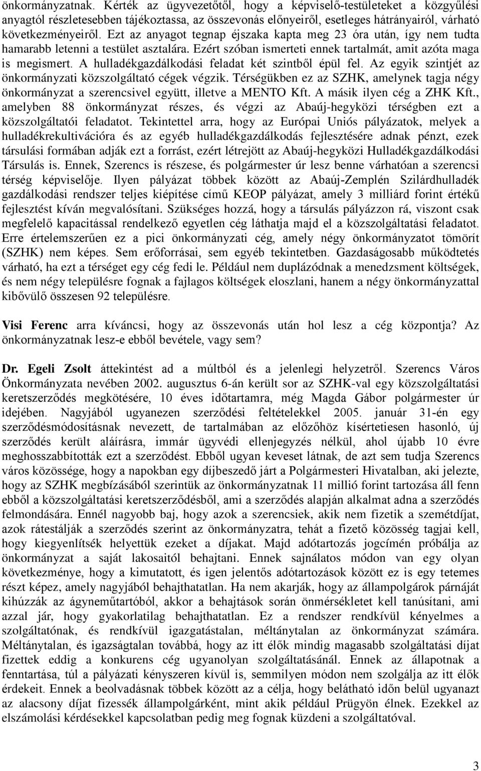 A hulladékgazdálkodási feladat két szintből épül fel. Az egyik szintjét az önkormányzati közszolgáltató cégek végzik.