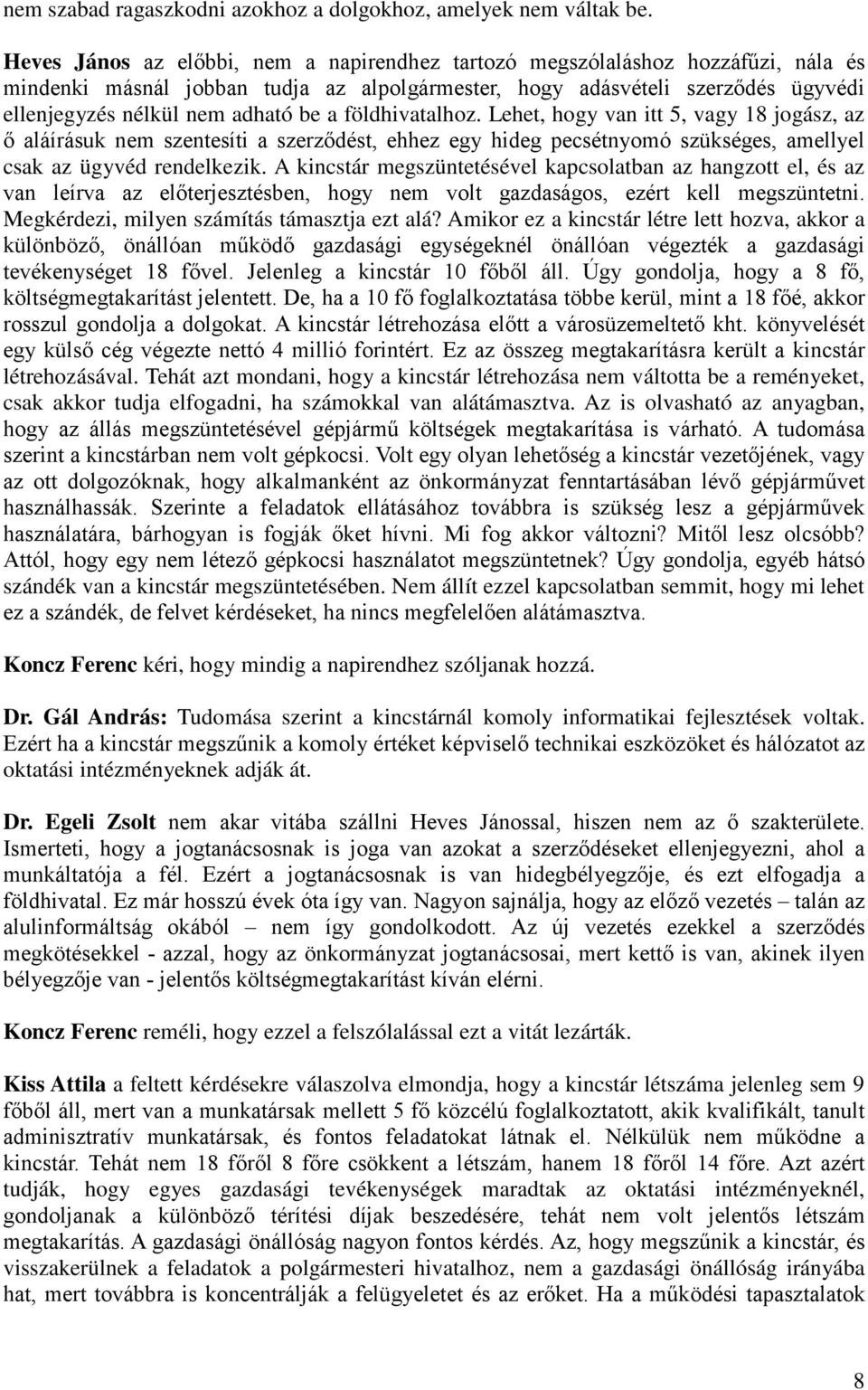 a földhivatalhoz. Lehet, hogy van itt 5, vagy 18 jogász, az ő aláírásuk nem szentesíti a szerződést, ehhez egy hideg pecsétnyomó szükséges, amellyel csak az ügyvéd rendelkezik.