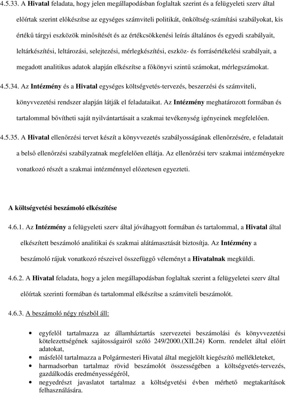 értékű tárgyi eszközök minősítését és az értékcsökkenési leírás általános és egyedi szabályait, leltárkészítési, leltározási, selejtezési, mérlegkészítési, eszköz- és forrásértékelési szabályait, a