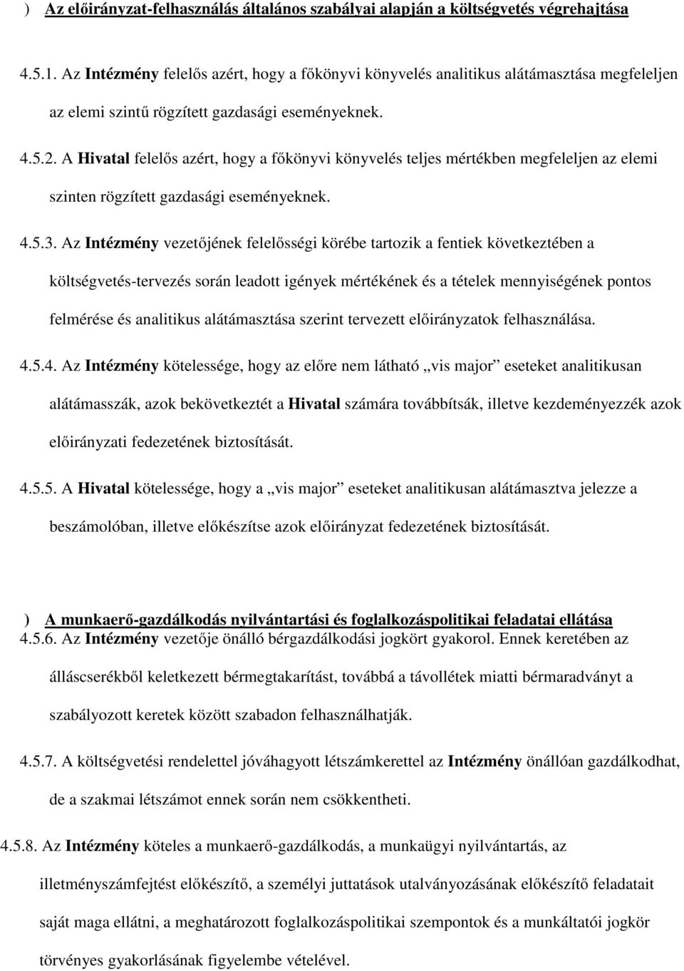 A Hivatal felelős azért, hogy a főkönyvi könyvelés teljes mértékben megfeleljen az elemi szinten rögzített gazdasági eseményeknek. 4.5.3.