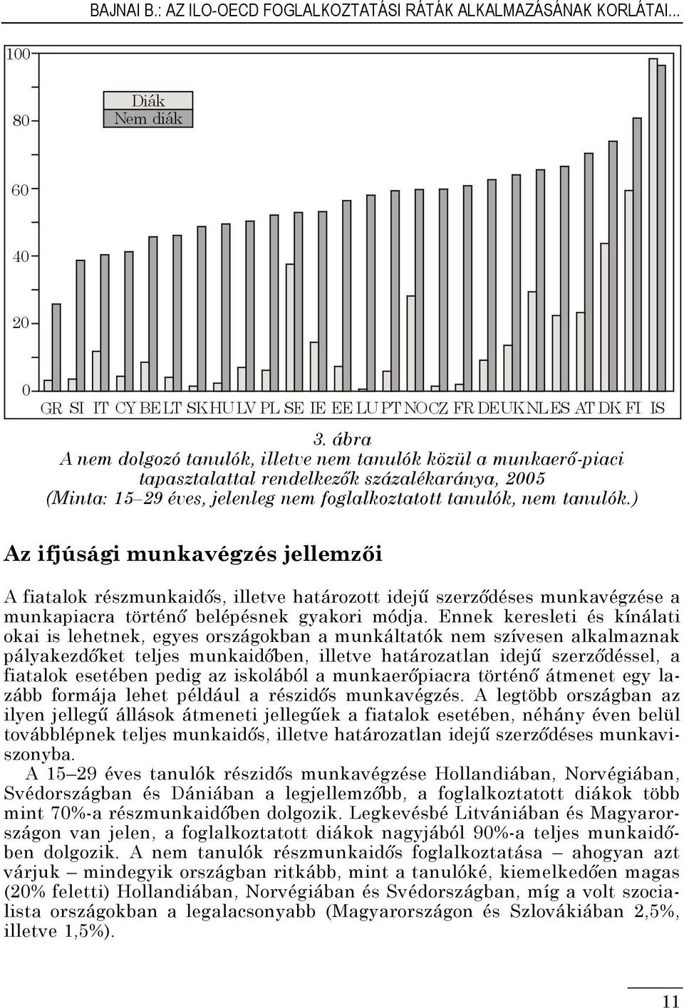 ) Az ifjúsági munkavégzés jellemzői A fiatalok részmunkaidős, illetve határozott idejű szerződéses munkavégzése a munkapiacra történő belépésnek gyakori módja.