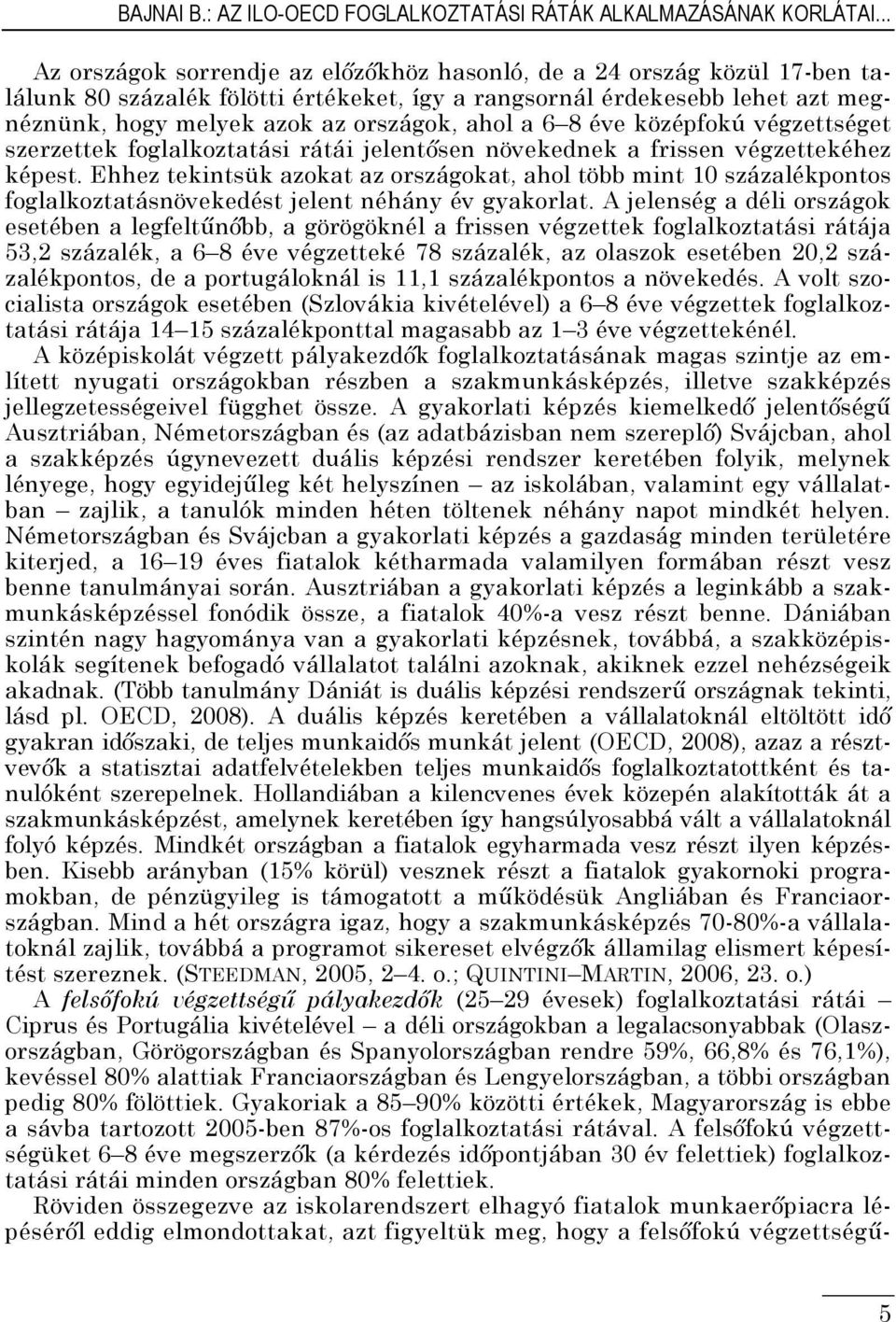 a 6 8 éve középfokú végzettséget szerzettek foglalkoztatási rátái jelentősen növekednek a frissen végzettekéhez képest.