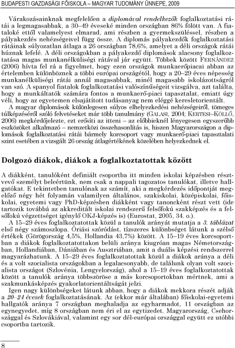 A diplomás pályakezdők foglalkoztatási rátáinak súlyozatlan átlaga a 26 országban 78,6%, amelyet a déli országok rátái húznak lefelé.