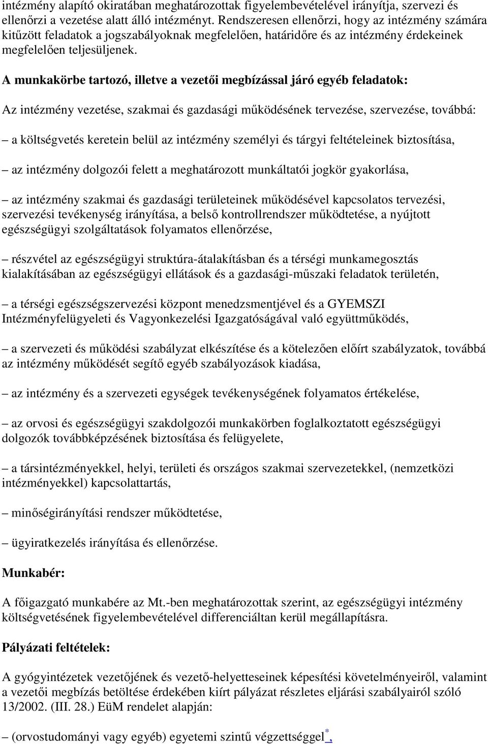 A munkakörbe tartozó, illetve a vezetıi megbízással járó egyéb feladatok: Az intézmény vezetése, szakmai és gazdasági mőködésének tervezése, szervezése, továbbá: a költségvetés keretein belül az