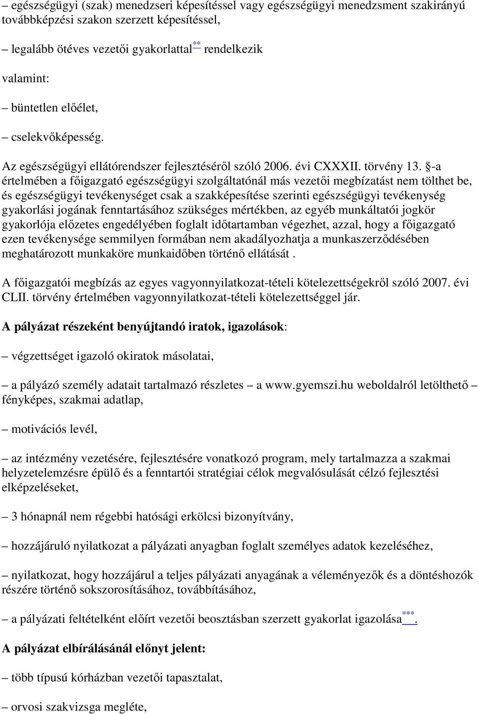 -a értelmében a fıigazgató egészségügyi szolgáltatónál más vezetıi megbízatást nem tölthet be, és egészségügyi tevékenységet csak a szakképesítése szerinti egészségügyi tevékenység gyakorlási jogának