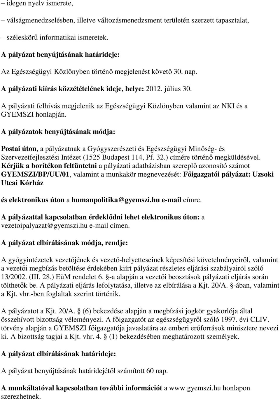 A pályázati felhívás megjelenik az Egészségügyi Közlönyben valamint az NKI és a GYEMSZI honlapján.