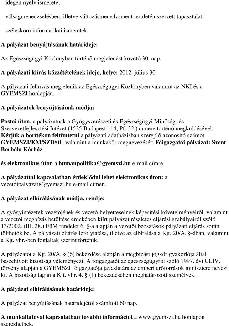 A pályázati felhívás megjelenik az Egészségügyi Közlönyben valamint az NKI és a GYEMSZI honlapján.